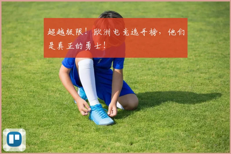 超越极限！欧洲电竞选手榜，他们是真正的勇士！