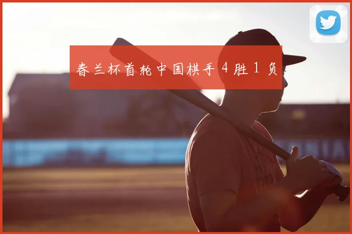 春兰杯首轮中国棋手 4 胜 1 负