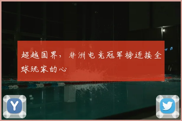 超越国界，非洲电竞冠军榜连接全球玩家的心