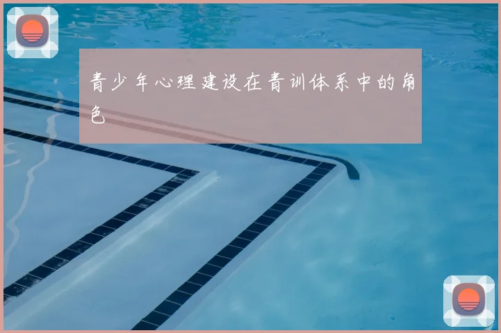 青少年心理建设在青训体系中的角色