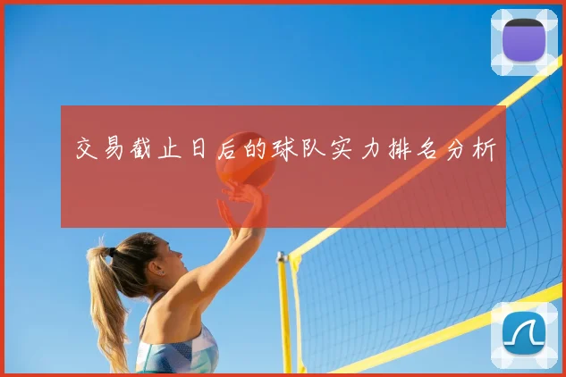 交易截止日后的球队实力排名分析