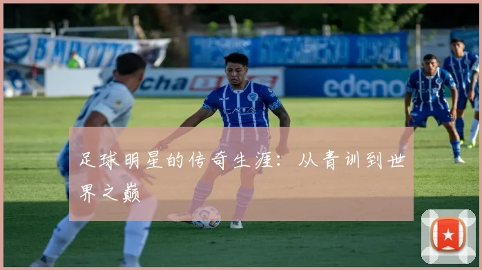 足球明星的传奇生涯：从青训到世界之巅