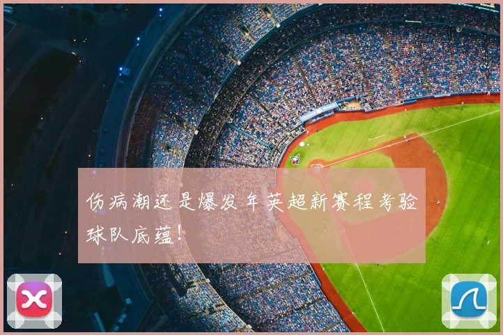 伤病潮还是爆发年英超新赛程考验球队底蕴！
