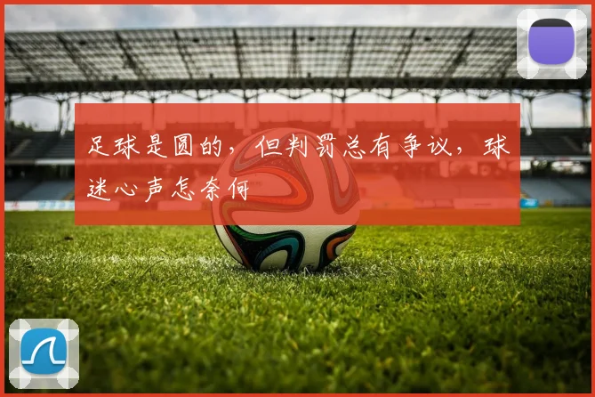 足球是圆的，但判罚总有争议，球迷心声怎奈何