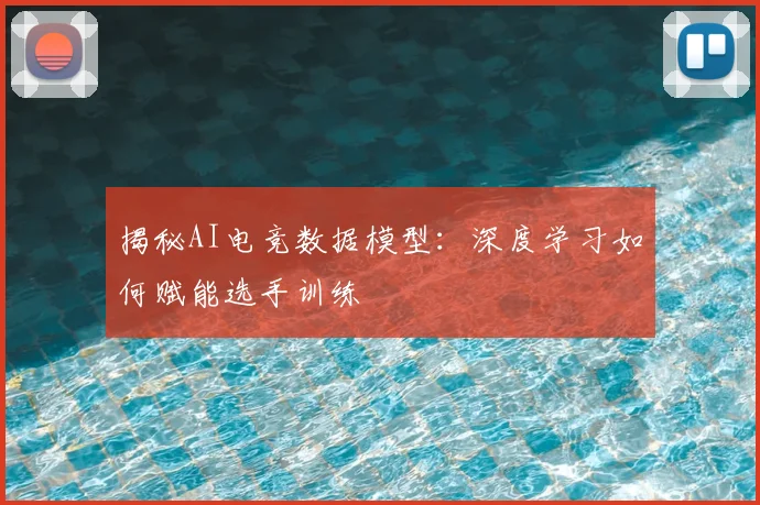 揭秘AI电竞数据模型：深度学习如何赋能选手训练