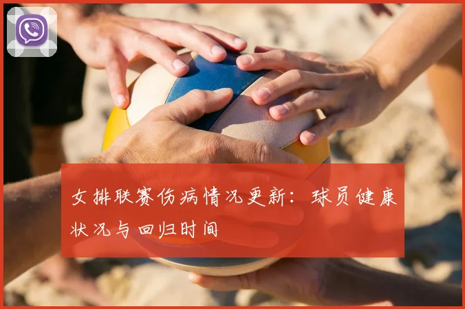 女排联赛伤病情况更新：球员健康状况与回归时间
