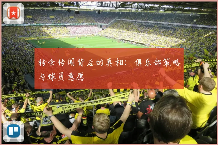 转会传闻背后的真相：俱乐部策略与球员意愿