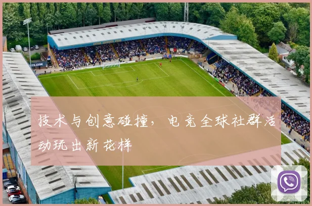 技术与创意碰撞，电竞全球社群活动玩出新花样