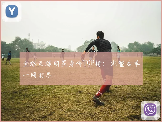 全球足球明星身价TOP榜:完整名单一网打尽