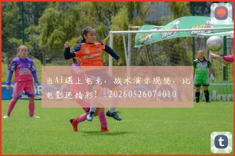 当AI遇上电竞,战术演示现场,比电影还精彩!_20260526074010