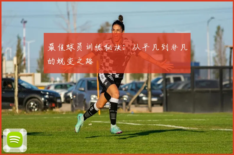 最佳球员训练秘诀：从平凡到非凡的蜕变之路
